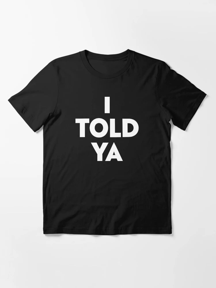 I Told Ya Bold Funny Statement T-Shirt Black I Told Ya Bold Funny Statement T-Shirt
