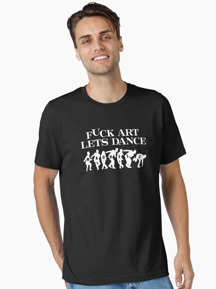 Black T-shirt with bold white text reading “Fuck Art Let’s Dance” – music and rebellion-themed design