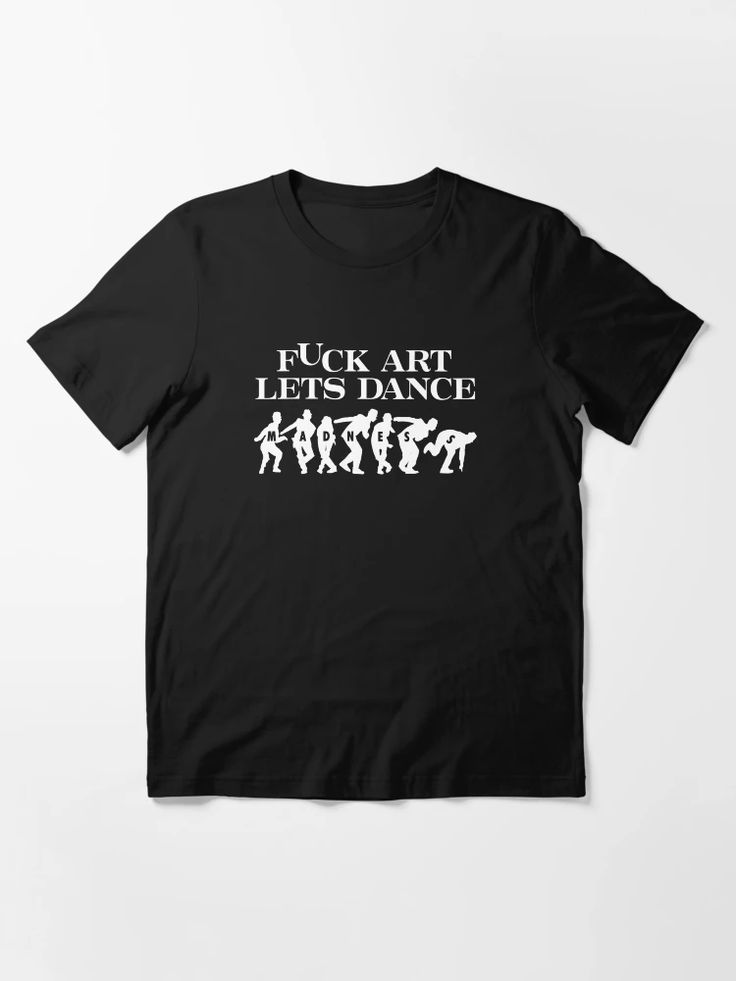 Inspired Black T-shirt with bold white text reading “Fuck Art Let’s Dance” – music and rebellion-themed design