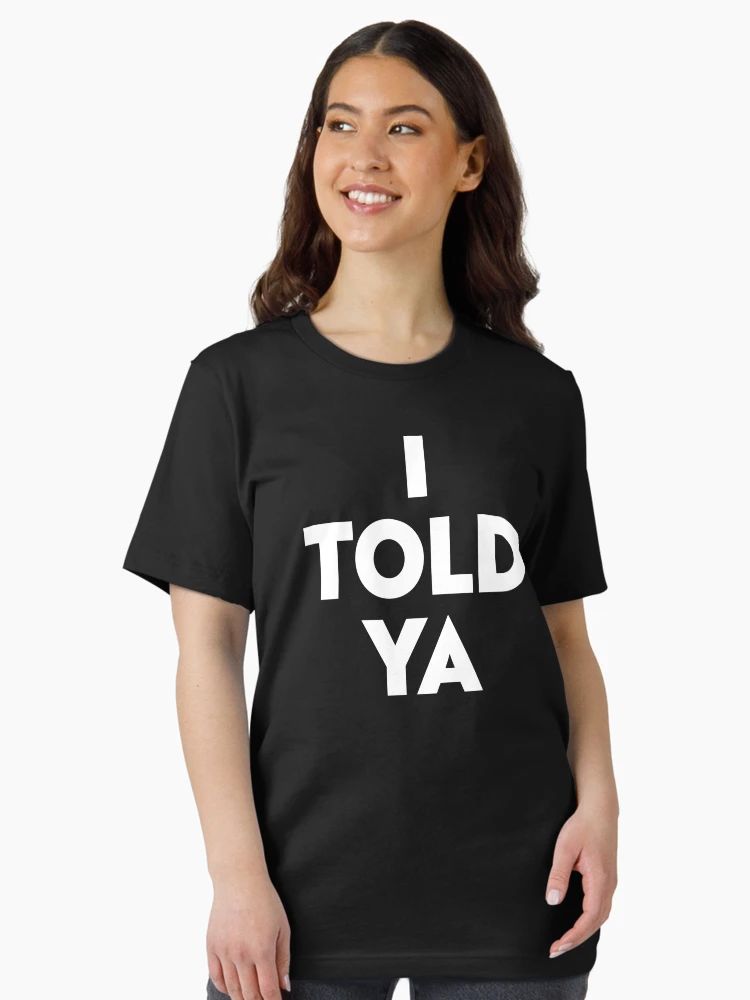 Women I Told Ya Bold Funny Statement T-Shirt Women Black t-shirt with bold white text saying “I TOLD YA” in stacked, capitalized font.