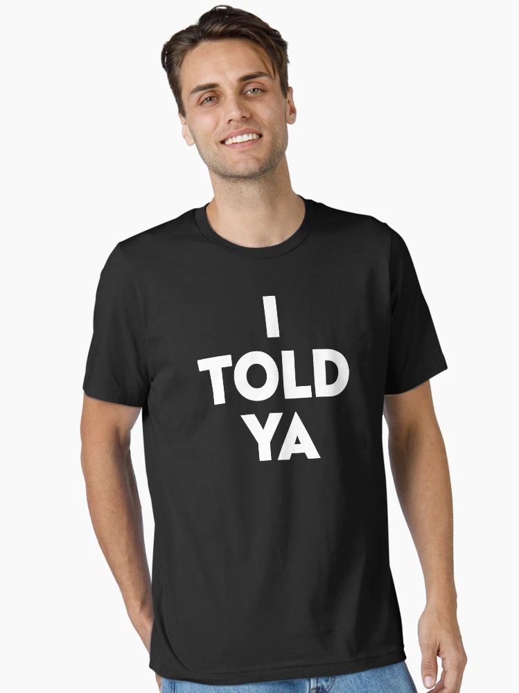 I Told Ya Bold Funny Statement T-Shirt Black t-shirt with bold white text saying “I TOLD YA” in stacked, capitalized font.