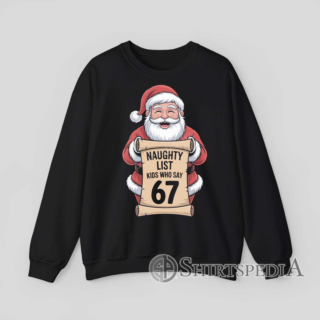Funny Naughty List Kids Who Say 67 Santa Sweatshirt Cartoon Santa holding scroll with text Naughty List Kids Who Say 67 funny Christmas graphic Sweatshirt