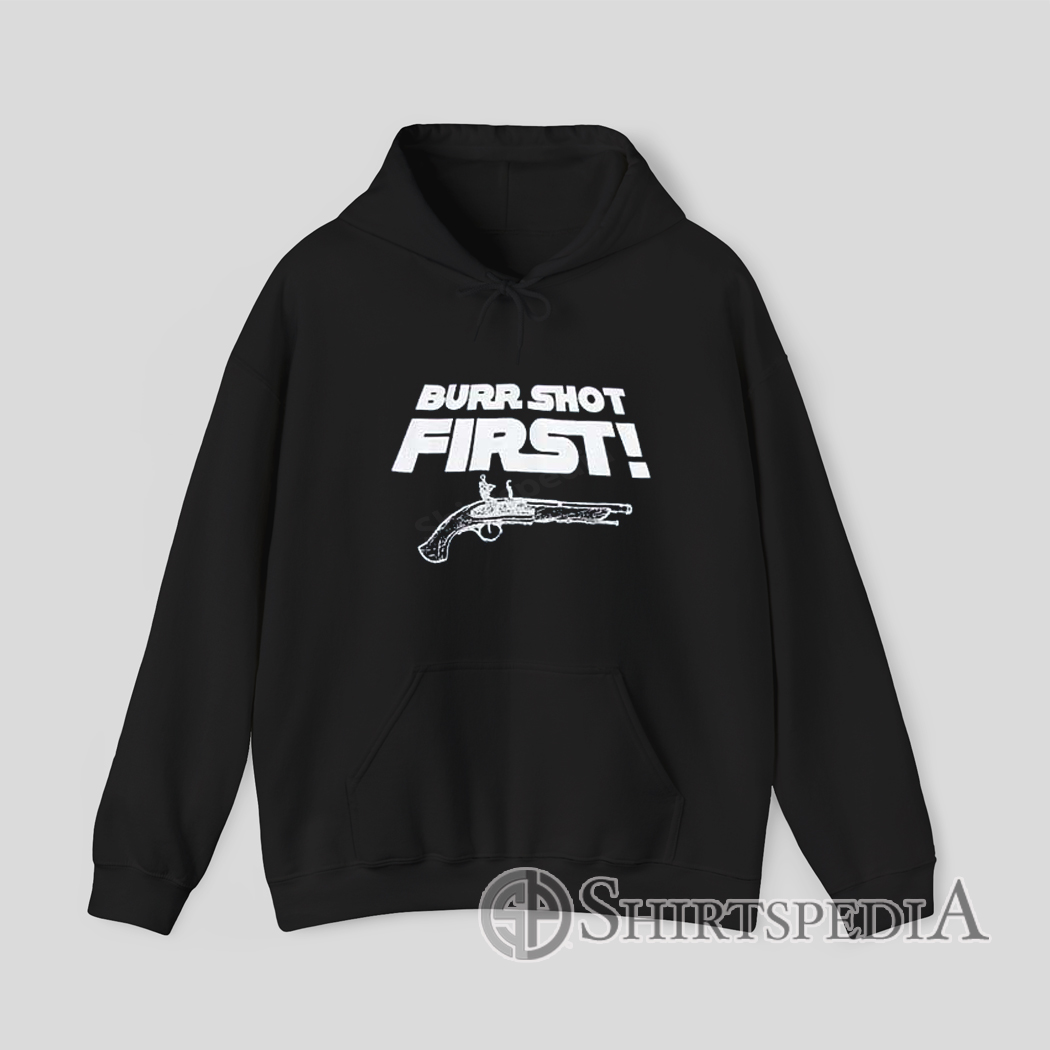 Burr Shot First Sweatshirt Funny Historical Quote