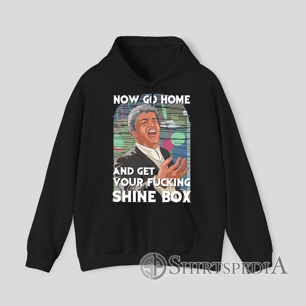 Classic Movie Quote Now Go Home and Get Your Fucking Shine Box Hoodie
